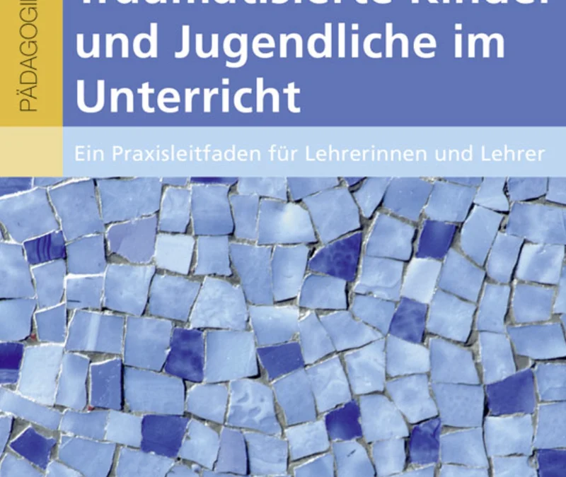 Traumatisierte Kinder und Jugendliche im Unterricht