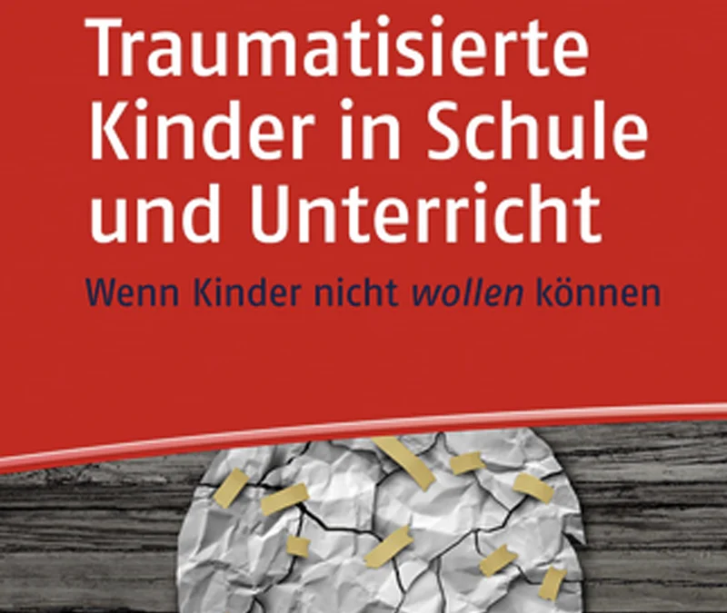 Traumatisierte Kinder in Schule und Unterricht